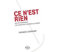 Thomas Legrand – Ce n'est rien – Qu'un président qui nous fait perdre du temps – Broché