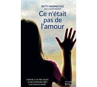 Ce n'était pas de l'amour Survivre à un père abusif. Se reconstruire après une enfance brisée. - Betty Mannechez - City - broché - Essai