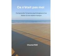 Ce n'était pas moi: Comprendre l'emprise psychologique et se libérer d'une relation toxique