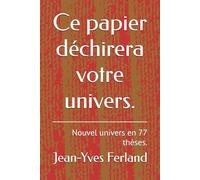 Ce papier déchirera votre univers.: Nouvel univers en 77 thèses.