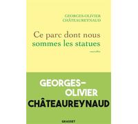 Ce parc dont nous sommes les statues Nouvelles - Georges-Olivier Châteaureynaud - Grasset - broché - Nouvelles