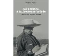 Ce peintre à la jeunesse brisée Destin de Robert Fonta - Valérie Fonta - L'harmattan - broché - Essai