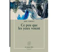Ce peu que les yeux voient - Joël Vernet - La Rumeur Libre - broché - Poésie