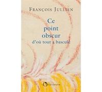 Ce point obscur d'où tout a basculé François Jullien (Auteur)