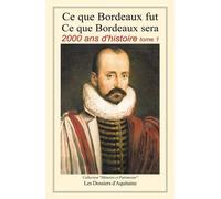 Ce que Bordeaux fut, ce que Bordeaux sera: 2000 ans d'histoire Tome 1, De l'aube d'une nation celte à la chute du Second Empire