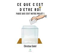 Ce que c'est d'être roi Parce que c'est notre projet ! - Christian Soleil - Le Lys Bleu - broché - Roman