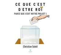 Ce que c'est d'être roi Parce que c'est notre projet ! - Christian Soleil - Le Lys Bleu - broché - Roman