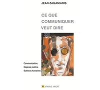 Ce que communiquer veut dire : communication, espaces publics, sciences humaines - Jean Zaganiaris - Afrique Orient Eds - relié - Livre