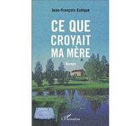 Ce que croyait ma mère Roman - Jean-François Eutique - L'harmattan - broché - Roman