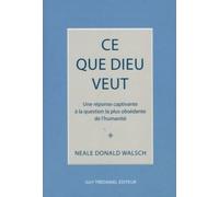 Ce que Dieu veut - Une réponse captivante à la question la plus obsédante de l'humanité