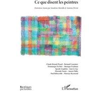 Ce que disent les peintres Entretiens réunis par Sandrine Morsillo & Antoine Perrot - Sandrine Morsillo - L'harmattan - broché - Essai
