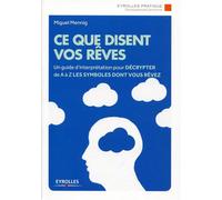 Ce que disent vos rêves Un guide d'interprétation pour décrypter de A à Z les symboles dont vous rêvez. - Miguel Mennig - Eyrolles - broché - Guide