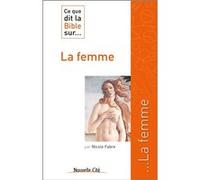 Ce que dit la Bible sur... la femme Nicole Fabre (Auteur)