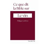 Ce que dit la Bible sur le vin N°3 - Philippe Lefebvre - Nouvelle Cite - broché - Essai