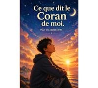 Ce que dit le Coran de moi - Le livre qui aide ton fils à trouver sa place, sa force et sa foi - 20 versets du Coran pour guider les adolescents ... un monde qui les pousse à douter d'eux-mêmes.