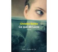 Ce que dit Lucie - Christine Barthe - Seuil - broché - Roman