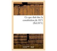 Ce Que Doit Être La Constitution De 1871