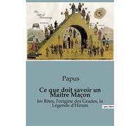 Ce que doit savoir un Maitre Maçon Les Rites, l'origine des Grades, la Légende d'Hiram - Papus - Culturea - broché - Essai