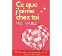 Ce que j‘aime chez toi mon amour: Un livre à personnaliser et à offrir à son Amoureux, le cadeau idéal pour un Anniversaire ou la Saint Valentin