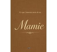 Ce que j’aimerais savoir de toi, Mamie: Un livre de mémoire et de transmission pour une grand-mère