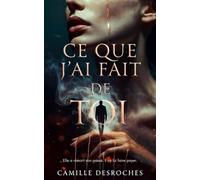 Ce que j'ai fait de toi: Un thriller psychologique sur l'amour, la manipulation et les secrets d'un couple