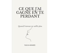 Ce que j'ai gagné en te perdant: Quand l'amour ne suffit plus