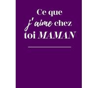 Ce que j'aime chez toi Maman : Un livre à compléter pour offrir | Idée cadeau original et personnalisé pour maman | Livre à remplir | Carnet souvenirs ... Fête des mères, Noël, Évènements...