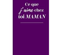 Ce que j'aime chez toi Maman : Un livre à compléter pour offrir | Idée cadeau original et personnalisé pour maman | Livre à remplir | Carnet souvenirs ... Fête des mères, Noël, Évènements...