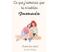 Ce que j'aimerais que tu n'oublies jamais - Avant ton envol -13 à 18 ans - Odeau Souvenirs: Le journal de ton adolescence à la majorité à remplir par ... et de fierté | Coffre-fort émotionnel Tome 3.