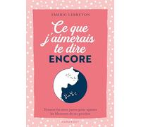Ce que j'aimerais te dire encore Trouver les mots justes pour apaiser les blessures de ses proches - Emeric Lebreton - Marabout - Poche - Essai