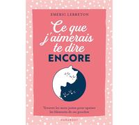 Ce que j'aimerais te dire encore Trouver les mots justes pour apaiser les blessures de ses proches - Emeric Lebreton - Marabout - Poche - Essai