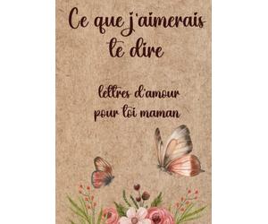 Ce que j'aimerais te dire lettres d'amour pour toi maman: Pour te dire merci | lettres à ma mère | citations positives sur la mère | cadeau fête des ... fils fille et mère | ma maman que j'aime