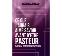 CE QUE J'AURAIS AIMÉ SAVOIR AVANT D'ÊTRE PASTEUR