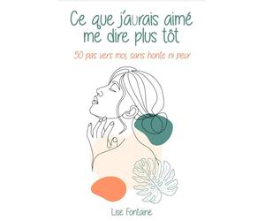 Ce que j'aurais aimée me dire plus tôt: 50 réflexions pour retrouver confiance, poser ses limites et s’aimer sans culpabilité | Un guide illustré pour ... | 50 pas vers soi pour guérir et briller