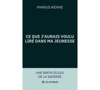 Ce que j'aurais voulu lire dans ma jeunesse Une brève école de la sagesse - Marius Kenne - Le Lys Bleu - broché - Récit