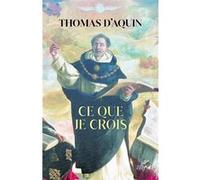 Ce que je crois Saint Thomas d'Aquin (Auteur), Jean-Pierre Torrell (Auteur)