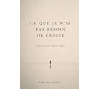 Ce que je n’ai pas besoin de croire: Fragments pour habiter le doute