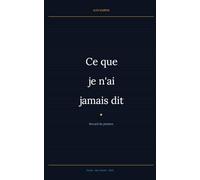 Ce que je n'ai jamais dit: Recueil de poèmes sur les silences, les aveux et les renaissances