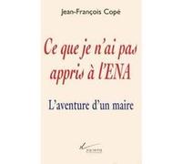 Ce que je n'ai pas appris à l'ENA Jean-François Copé (Auteur)