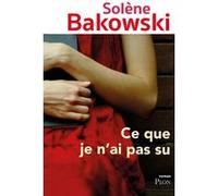 Ce que je n'ai pas su Solène Bakowski (Auteur)