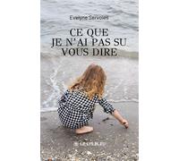 Ce que je n'ai pas su vous dire - Evelyne Servoles - Le Lys Bleu - broché - Biographie