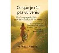 Ce que je n'ai pas vu venir: Un témoignage de résilience et de renaissance