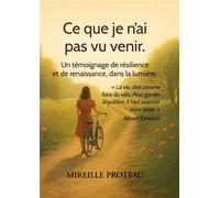 Ce que je n'ai pas vu venir Un témoignage de résilience et de renaissance - Mireille PROTEAU - Bookelis - broché - Témoignage