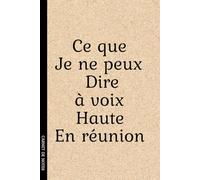 Ce que je ne peux dire à voix haute en réunion: Carnet de notes amusant à offrir à un collègue de travail.