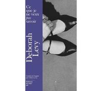 Ce que je ne veux pas savoir Deborah Levy (Auteur), Céline Leroy (Traduction)