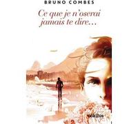 Ce que je n'oserai jamais te dire Bruno Combes (Auteur)