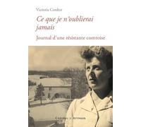 Ce que je n'oublierai jamais Journal d'une resistante comtoise - Victoria Cordier - Chateau Et Attinger - broché - Essai