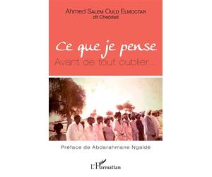 Ce que je pense Avant de tout oublier... - Ahmed Salem Ould Elmoctar - L'harmattan - broché - Récit