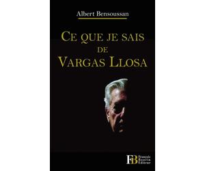 Ce que je sais de Vargas Llosa - Albert Bensoussan - Les Peregrines Eds - broché - Essai