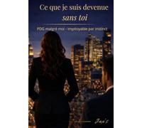 Ce que je suis devenue sans toi: PDG malgré moi - impitoyable par instinct